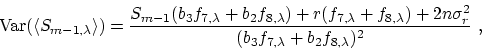 \begin{displaymath}
{\rm Var}(\langle S_{m-1,\lambda}\rangle)={S_{m-1}(b_3f_{7,\...
 ... + 2n\sigma_r^2\over
(b_3f_{7,\lambda} + b_2f_{8,\lambda})^2}~,\end{displaymath}
