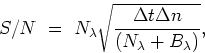 \begin{displaymath}
S/N~=~N_\lambda \sqrt { {\Delta t \Delta n \over (N_\lambda + B_\lambda)} },\end{displaymath}