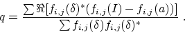 \begin{displaymath}
q={\sum\Re[f_{i,j}(\delta)^*(f_{i,j}(I)-f_{i,j}(a))]\over \sum
f_{i,j}(\delta)f_{i,j}(\delta)^*}~.\end{displaymath}