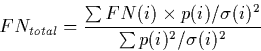 \begin{displaymath}
FN_{total} = {\sum FN(i) \times p(i)/\sigma(i)^2
 \over \sum p(i)^2/\sigma(i)^2} \end{displaymath}