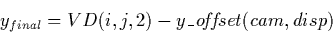 \begin{displaymath}
y_{final} = VD(i,j,2) - y\_\,o\!f\!f\!set(cam,disp)\end{displaymath}