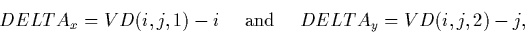 \begin{displaymath}
DELTA_x = VD(i,j,1)-i~~~~{\rm and}~~~~DELTA_y = VD(i,j,2)-j,\end{displaymath}